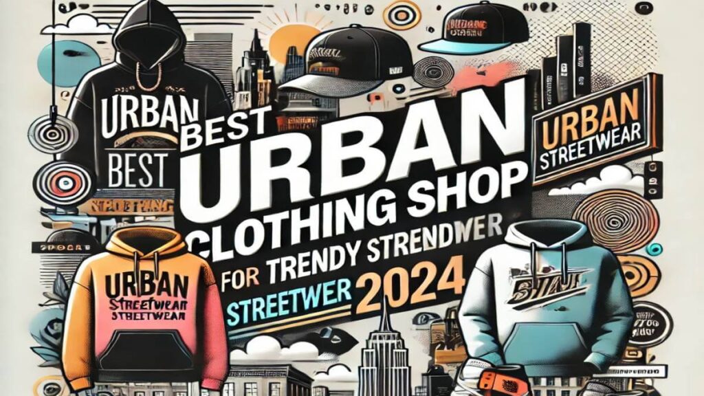 Best Urban Clothing Shop for Trendy Street wear 2024